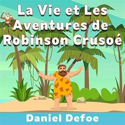  La Vie de Robinson! Une aventure oubliée qui mérite d'être redécouverte